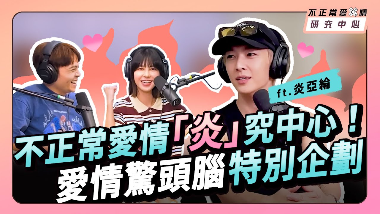 炎亞綸的不正常愛情「炎」究中心！愛情驚頭腦特別企劃 ft.炎亞綸