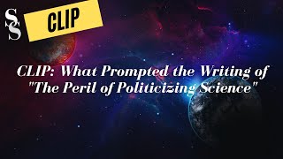 CLIP: What Prompted the Writing of "The Peril of Politicizing Science"
