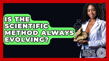 Is The Scientific Method Always Evolving? - Science Through Time