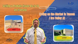 Selling a Probate House AS-IS to an Investor vs. Listing on the Market in Tucson / Oro Valley AZ