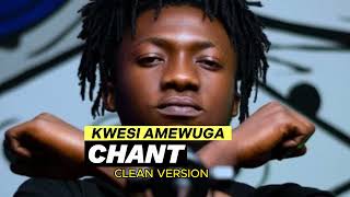 KWESI AMEWUGA  CHANT - CLEAN (BEST RADIO EDIT)