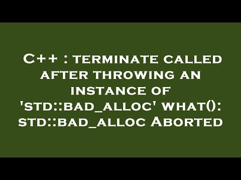 C++ : terminate called after throwing an instance of 'std::bad_alloc' what(): std::bad_alloc Aborted