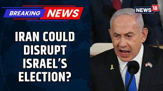 Benjamin Netanyahu Warns of Potential Iranian Disruption Ahead of Israeli Elections | News18 Guide