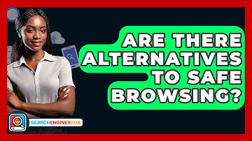 Are There Alternatives To Safe Browsing? - SearchEnginesHub.com