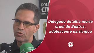 Investigator details cruel death of Beatriz: teenager participated.