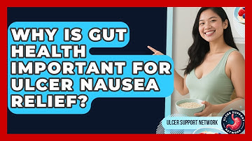 Why Is Gut Health Important For Ulcer Nausea Relief? - Ulcer Support Network