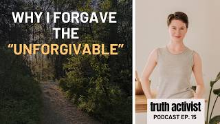 How to Forgive the “UNFORGIVABLE" So You Can Heal the "IMPOSSIBLE"