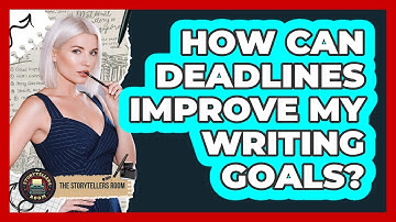 How Can Deadlines Improve My Writing Goals? - The Storytellers Room