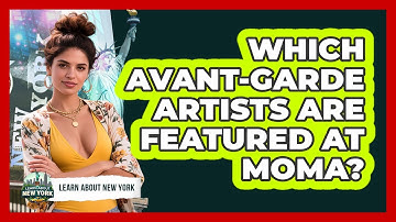 Which Avant-garde Artists Are Featured At MoMA? - Learn About New York