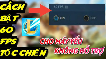 Hướng Dẫn Bật 60 FPS Tốc Chiến Cho Máy Yếu Không Hỗ Trợ - NO ROOT (ĐỘC QUYỀN)