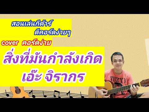 สิ่งที่มันกำลังเกิด เอ๊ะ จิรากร cover สอนกีต้าร์คอร์ดง่าย เล่นให้ดูทั้งเพลง ตีคอร์ดง่ายๆ