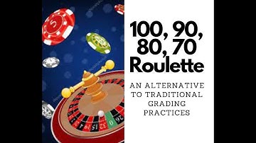 100, 90, 80, 70 Roulette (An Alternative to Traditional Grading Practices)