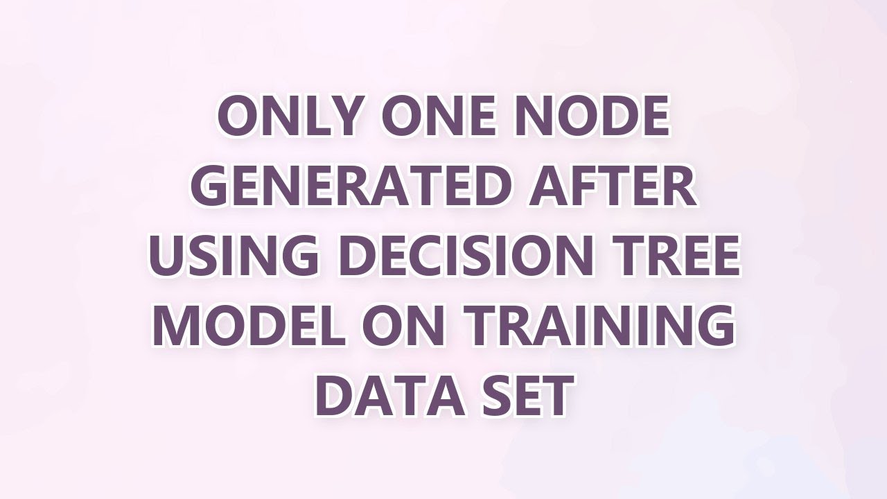 Only one node generated after using decision tree model on training ...
