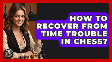 How To Recover From Time Trouble In Chess? - The Chess Codex