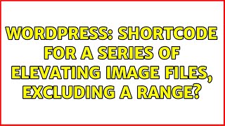 Wordpress: Shortcode for a Series of Elevating Image Files, Excluding a Range