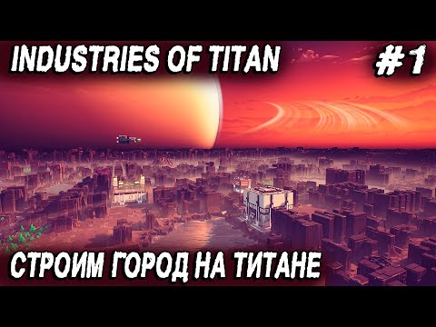 Industries of Titan - обзор и прохождение. Строим космический город на Титане #1