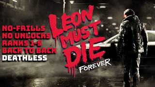 I beat all ranks of LEON MUST DIE FOREVER back to back Deathless, No-Frills, and No Unlocks