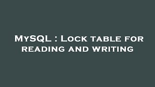 MySQL : Lock table for reading and writing