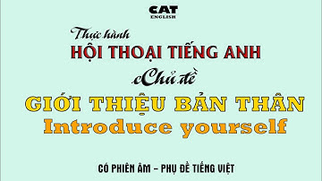Luyện nghe và thực hành hội thoại tiếng anh theo chủ đề - Giới thiệu bản thân/Introduce yourself
