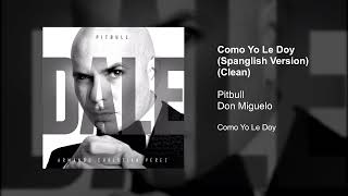 Pitbull, Don Miguelo - Como Yo Le Doy Spanglish Version Clean Version