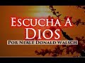 ESCUCHA A DIOS Y CREA TU PROPIA EXPERIENCIA | NEALE DONALD WALSCH