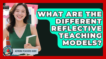 What Are The Different Reflective Teaching Models? - Aspiring Teacher Guide