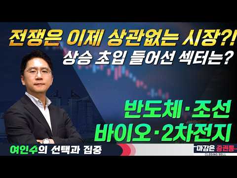 전쟁 리스크 넘어 상승 출발하는 신규 섹터는? (F. 반도체, 조선, 바이오, 현대차그룹, 2차전지) #여인수 #선택과집중