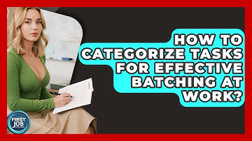 How To Categorize Tasks For Effective Batching At Work? - First Job Success Guide