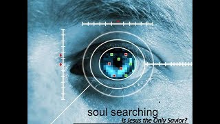 Is Jesus the Only Savior Soul Searching ~ Message One (Acts 4:8-12)