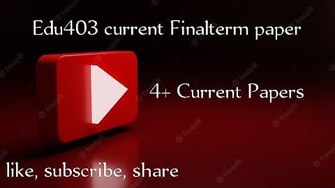 Edu 403 current Final Term Papers | 4+ current papers | Final Term | Edu404 current papers