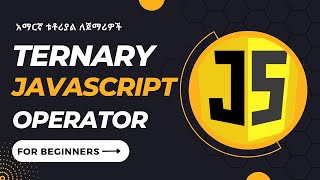 Part 21 - ternary operator in JavaScript  - አማርኛ ቱቶሪያል
