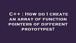 C++ : How do I create an array of function pointers of different prototypes