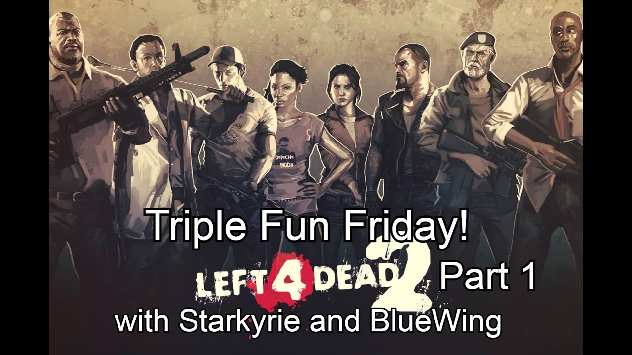 Triple Fun Friday! Left 4 Dead 2 campaign playthrough with Starkyrie and BlueWing. Part 1