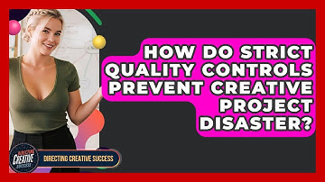 How Do Strict Quality Controls Prevent Creative Project Disaster? - Directing Creative Success