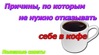 Причины, по которым не нужно отказывать себе в кофе. Полезные советы Причины, по которым не нужно отказывать себе в кофе. Полезные советы