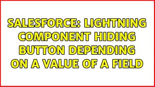 Salesforce: Lightning Component hiding button depending on a value of a field (2 Solutions!!)