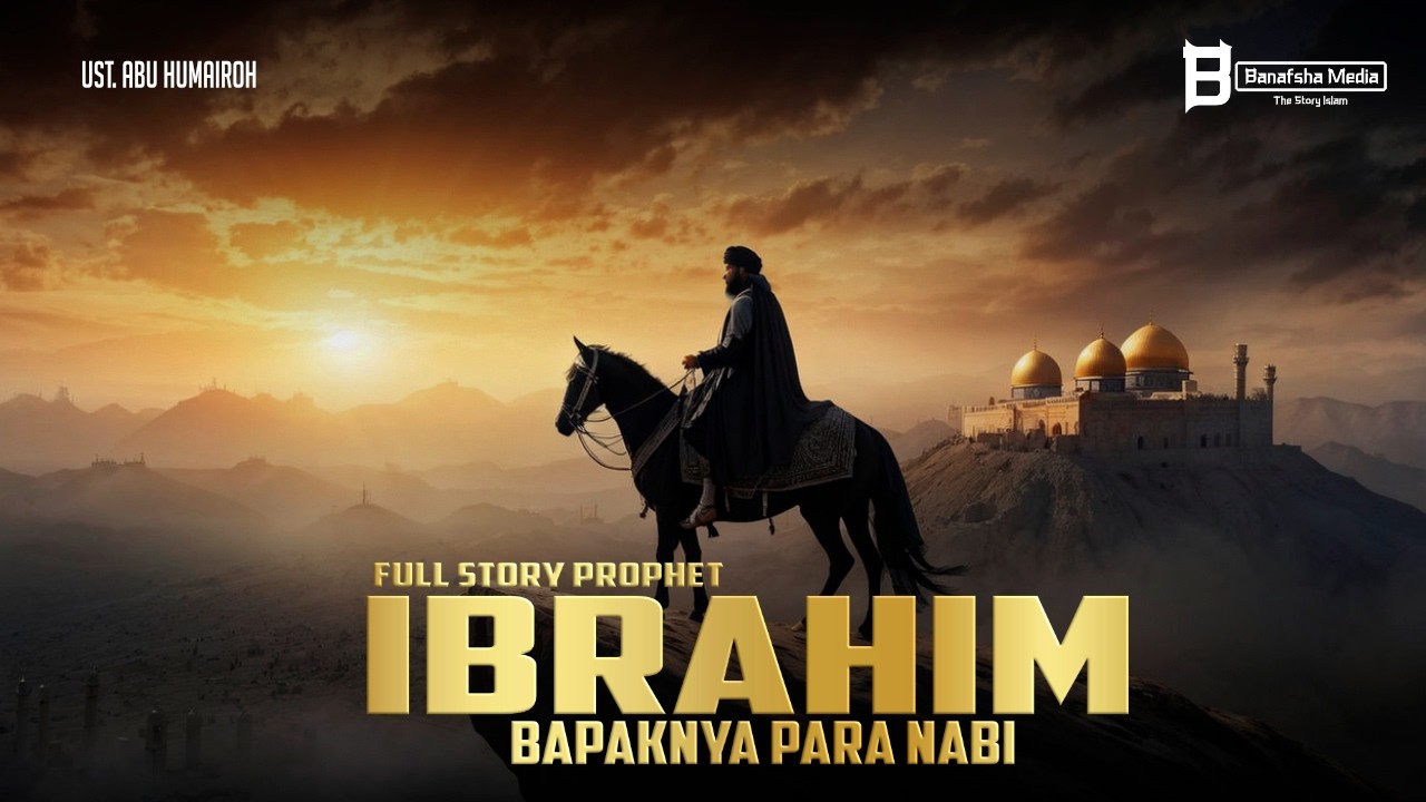 Kisah Nabi Ibrahim Lengkap dari Lahir Hingga Wafat