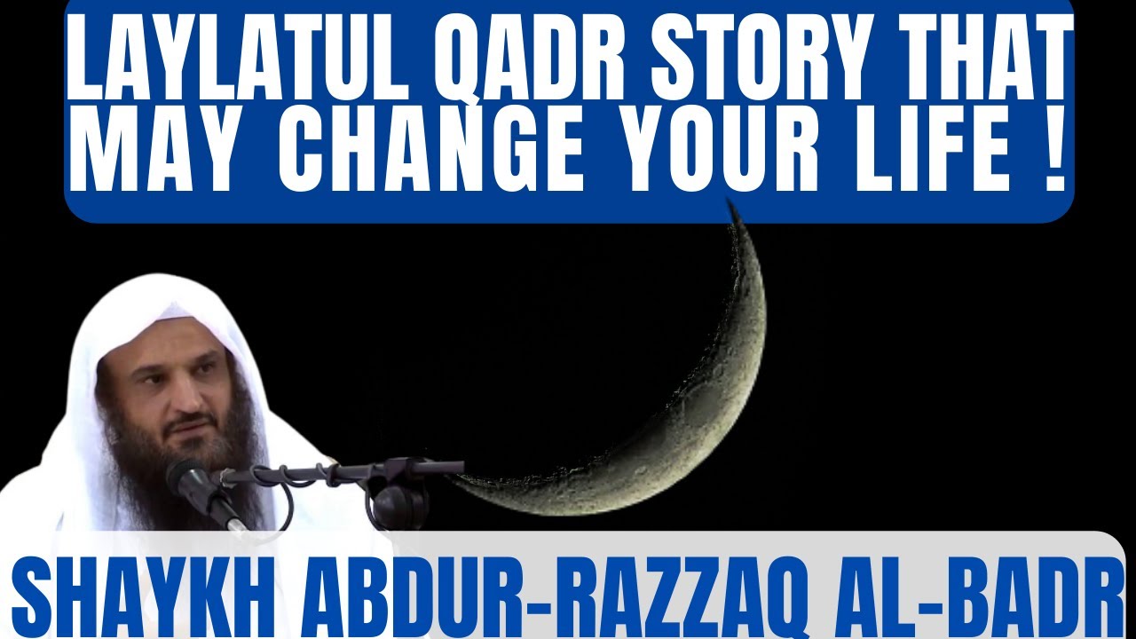 The LAYLATUL QADR  story that may CHANGE your LIFE!!|Shaykh Abdur-Razzaq al-Badr