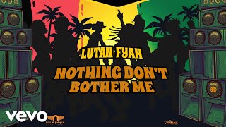 Lutan Fyah - Nothing Don't Bother Me (audio)