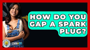 How Do You Gap A Spark Plug? - LearnToDIY360.com