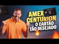 AMEX CENTURION - REALMENTE VALE A PENA? POR QUE É TÃO DESEJADO? COMO ADQUIRIR?