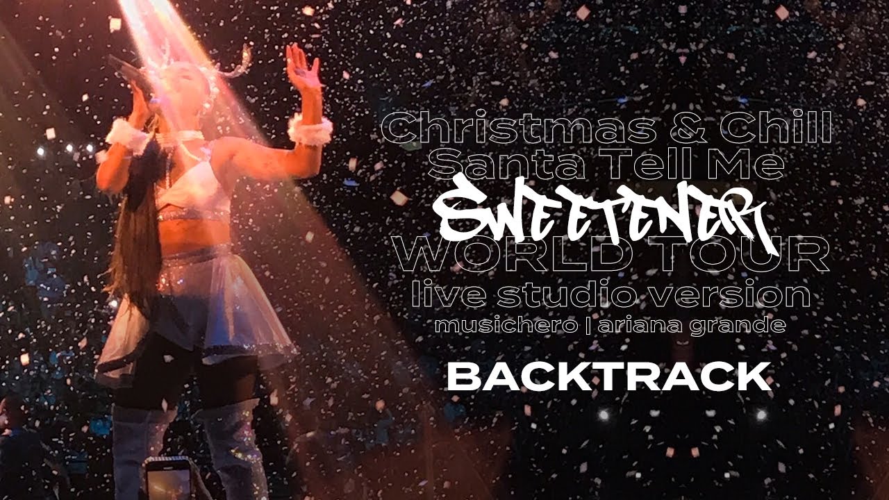 Ariana Grande Christmas Chill Medleysanta Tell Me Backtrack Sweetener World Tour Version