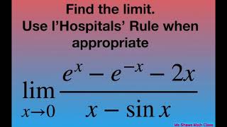 Find the limit as x approaches 0 for (e^x -e^(-x) - 2x)/(x - sin x). l’Hopital’s Rule