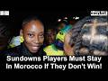 Mamelodi Sundowns 1-0 AS FAR | Sundowns Players Must Remain In Morocco If They Don't Win!