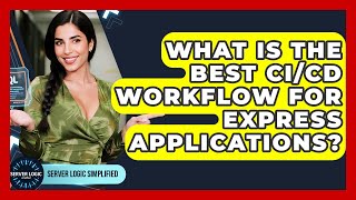 What Is The Best CI/CD Workflow For Express Applications? - Server Logic Simplified