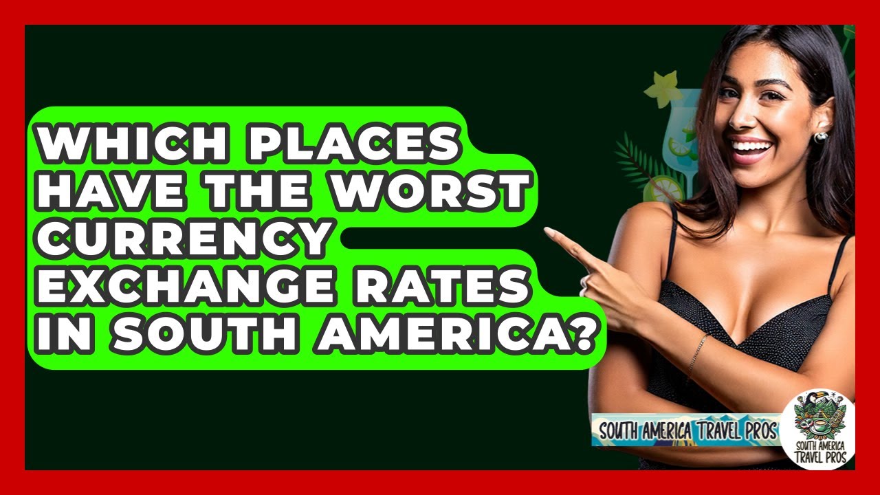 Which Places Have The Worst Currency Exchange Rates In South America? - South America Travel Pros