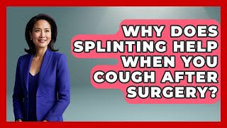 Why Does Splinting Help When You Cough After Surgery? - After Surgery Clarity