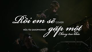Rồi Em Sẽ Gặp Chàng Trai Khác | Cover Hữu Tài Saxophonist