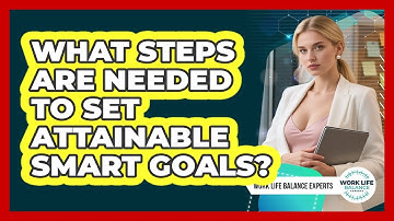 What Steps Are Needed To Set Attainable SMART Goals?