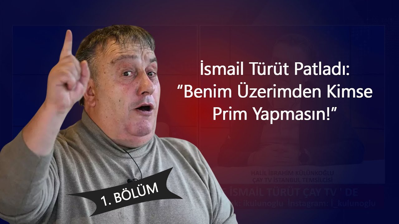 İsmail Türüt Patladı: “Benim Üzerimden Kimse Prim Yapmasın!” 1.Bölüm 